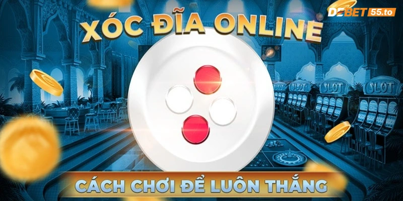 Bí quyết chơi game Xóc Đĩa đổi thưởng DEBET thắng lớn